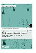 E-Book (epub) Die Ahnen von Sherlock Holmes: Edgar Allan Poe und die Anfänge der Detektivliteratur von Eva Deinzer, Bernhard Kehler, Ines Sundermann