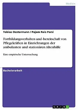 E-Book (pdf) Fortbildungsverhalten und -bereitschaft von Pflegekräften in Einrichtungen der ambulanten und stationären Altenhilfe von Tobias Oestermann, Pajam Rais Parsi