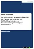 E-Book (pdf) Entwicklung einer webbasierten Software zur Planung und Steuerung von Linkbuilding-Strategien zur Suchmaschinenoptimierung von Internetseiten von Dennis Hinnenkamp