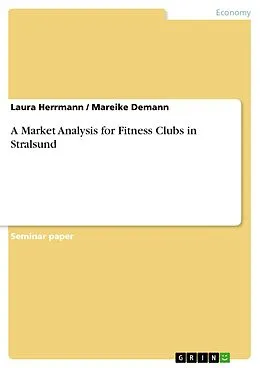 E-Book (pdf) A Market Analysis for Fitness Clubs in Stralsund von Laura Herrmann, Mareike Demann