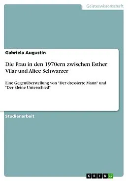 E-Book (pdf) Die Frau in den 1970ern zwischen Esther Vilar und Alice Schwarzer von Gabriela Augustin