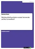 E-Book (pdf) Welchen Einfluss haben soziale Netzwerke auf die Gesundheit? von Patrick Klein
