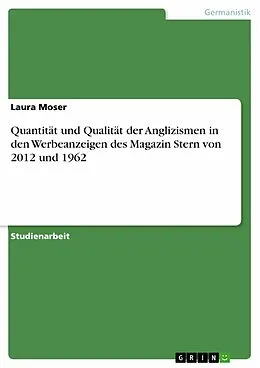 E-Book (epub) Quantität und Qualität der Anglizismen in den Werbeanzeigen des Magazin Stern von 2012 und 1962 von Laura Moser