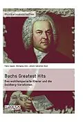 E-Book (pdf) Bachs Greatest Hits. Das wohltemperierte Klavier und die Goldberg-Variationen von Fabio Sagner, Wolfgang Völkl, Johann Sebastian Bach