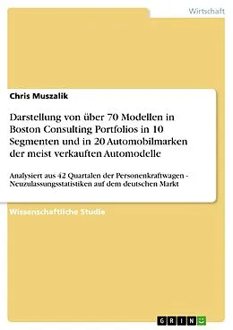 E-Book (pdf) Darstellung von über 70 Modellen in Boston Consulting Portfolios in 10 Segmenten und in 20 Automobilmarken der meist verkauften Automodelle von Chris Muszalik