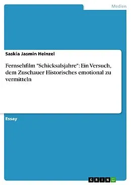 E-Book (pdf) Fernsehfilm "Schicksalsjahre": Ein Versuch, dem Zuschauer Historisches emotional zu vermitteln von Saskia Jasmin Heinzel