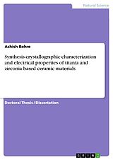 E-Book (pdf) Synthesis crystallographic characterization and electrical properties of titania and zirconia based ceramic materials von Ashish Bohre