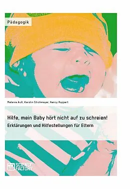 E-Book (epub) Hilfe, mein Baby hört nicht auf zu schreien! von Karolin Strohmeyer, Melanie Aull, Nancy Ruppert
