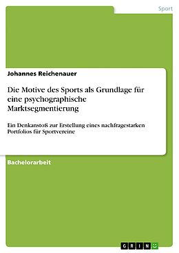E-Book (pdf) Die Motive des Sports als Grundlage für eine psychographische Marktsegmentierung von Johannes Reichenauer