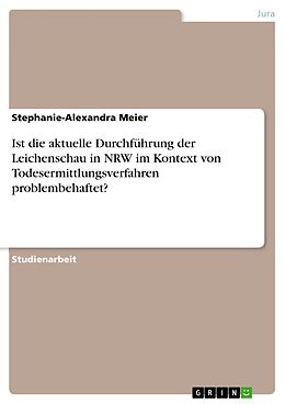E-Book (pdf) Ist die aktuelle Durchführung der Leichenschau in NRW im Kontext von Todesermittlungsverfahren problembehaftet? von Stephanie-Alexandra Meier