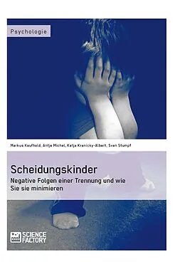 E-Book (epub) Scheidungskinder. Negative Folgen einer Trennung und wie Sie sie minimieren von Markus Kaufhold, Antje Michel, Katja Krenicky-Albert