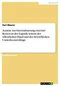 E-Book (pdf) Ansätze zur Internalisierung externer Kosten in der Logistik seitens der öffentlichen Hand und des betrieblichen Umweltcontrollings von Karl Maurer