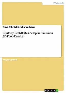 E-Book (epub) Printasty GmbH: Businessplan für einen 3D-Food-Drucker von Nina Olbrück, Julia Volberg