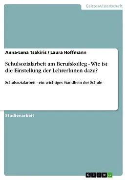 E-Book (pdf) Schulsozialarbeit am Berufskolleg - Wie ist die Einstellung der LehrerInnen dazu? von Anna-Lena Tsakiris, Laura Hoffmann