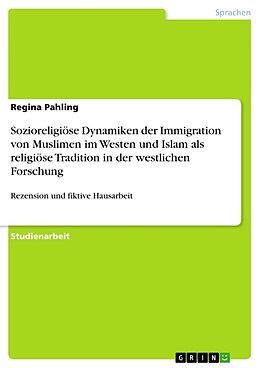 Kartonierter Einband Sozioreligiöse Dynamiken der Immigration von Muslimen im Westen und Islam als religiöse Tradition in der westlichen Forschung von Regina Pahling