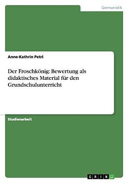 Kartonierter Einband Der Froschkönig: Bewertung als didaktisches Material für den Grundschulunterricht von Anne-Kathrin Petri