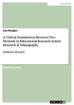eBook (pdf) A Critical Examination Between Two Methods in Educational Research: Action Research & Ethnography de Lee Hooper