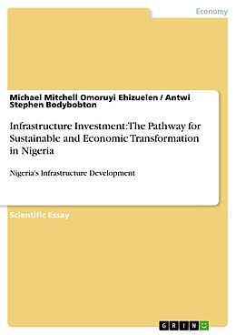 eBook (pdf) Infrastructure Investment: The Pathway for Sustainable and Economic Transformation in Nigeria de Michael Mitchell Omoruyi Ehizuelen, Antwi Stephen Bodybobton