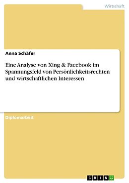 Kartonierter Einband Eine Analyse von Xing & Facebook im Spannungsfeld von Persönlichkeitsrechten und wirtschaftlichen Interessen von Anna Schäfer
