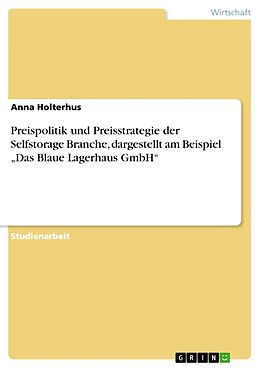 Kartonierter Einband Preispolitik und Preisstrategie der Selfstorage Branche, dargestellt am Beispiel  Das Blaue Lagerhaus GmbH  von Anna Holterhus