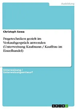 E-Book (epub) Fragetechniken gezielt im Verkaufsgespräch anwenden (Unterweisung Kaufmann / Kauffrau im Einzelhandel) von Christoph Sowa