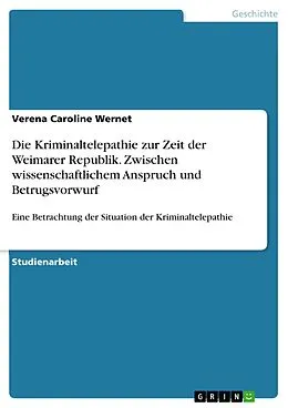 E-Book (pdf) Die Kriminaltelepathie zur Zeit der Weimarer Republik. Zwischen wissenschaftlichem Anspruch und Betrugsvorwurf von Verena Caroline Wernet