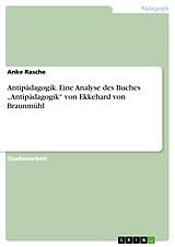E-Book (pdf) Antipädagogik. Eine Analyse des Buches "Antipädagogik" von Ekkehard von Braunmühl von Anke Rasche
