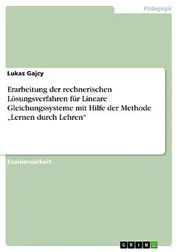 E-Book (pdf) Erarbeitung der rechnerischen Lösungsverfahren für Lineare Gleichungssysteme mit Hilfe der Methode "Lernen durch Lehren" von Lukas Gajcy