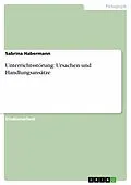 E-Book (epub) Unterrichtsstörung: Ursachen und Handlungsansätze von Sabrina Habermann