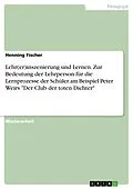 E-Book (pdf) Lehr(er)inszenierung und Lernen. Zur Bedeutung der Lehrperson für die Lernprozesse der Schüler am Beispiel Peter Weirs "Der Club der toten Dichter" von Henning Fischer