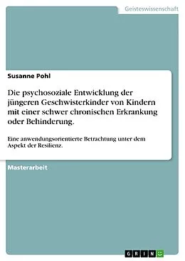 E-Book (pdf) Die psychosoziale Entwicklung der jüngeren Geschwisterkinder von Kindern mit einer schwer chronischen Erkrankung oder Behinderung. von Susanne Pohl