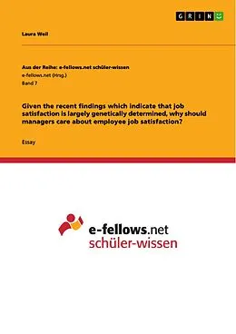 E-Book (pdf) Given the recent findings which indicate that job satisfaction is largely genetically determined, why should managers care about employee job satisfaction? von Laura Weil