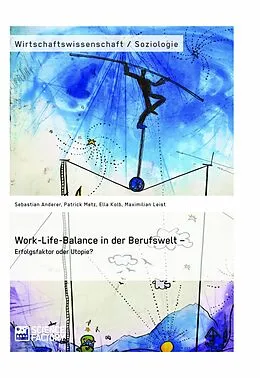 E-Book (pdf) Work-Life-Balance in der Berufswelt - Erfolgsfaktor oder Utopie? von Sebastian Anderer, Patrick Metz, Ella Kolb