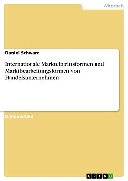 Kartonierter Einband Internationale Markteintrittsformen und Marktbearbeitungsformen von Handelsunternehmen von Daniel Schwarz