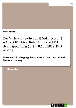 E-Book (pdf) Das Verhältnis zwischen § 6 Abs. 3 und § 6 Abs. 5 EStG im Hinblick auf die BFH Rechtsprechung (Urt. v. 02.08.2012, IV R 41/11) von Ben Hamm