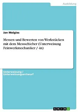 E-Book (epub) Messen und Bewerten von Werkstücken mit dem Messschieber (Unterweisung Feinwerkmechaniker / -in) von Jan Meigies