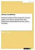 E-Book (epub) Financial analysis of the transport of wood chips as an option among other solid fiberbased combustibles from the USA to Germany von Clemens von Wühlisch