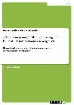 E-Book (pdf) "Get them young": Talentförderung im Fußball im internationalen Vergleich von Ugur Yanik, Metin Düzenli