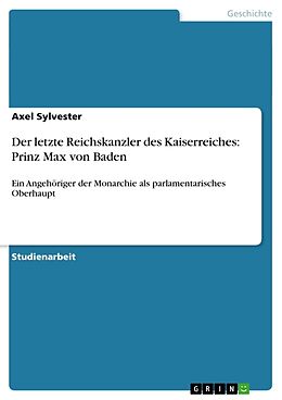 Kartonierter Einband Der letzte Reichskanzler des Kaiserreiches: Prinz Max von Baden von Axel Sylvester