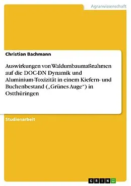 E-Book (pdf) Auswirkungen von Waldumbaumaßnahmen auf die DOC-DN Dynamik und Aluminium-Toxizität in einem Kiefern- und Buchenbestand ("Grünes Auge") in Ostthüringen von Christian Bachmann