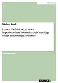 E-Book (pdf) Lernen. Definition(en) eines hypothetischen Konstrukts auf Grundlage seines historischen Kontextes von Michael Knoll