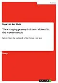 E-Book (pdf) The changing portrayal of Asma al-Assad in the western media von Inga von der Stein