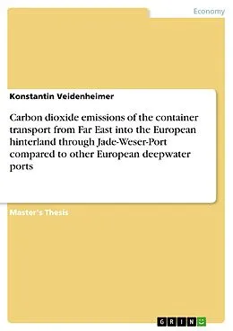 E-Book (pdf) Carbon dioxide emissions of the container transport from Far East into the European hinterland through Jade-Weser-Port compared to other European deepwater ports von Konstantin Veidenheimer