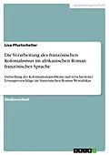 E-Book (epub) Die Verarbeitung des französischen Kolonialismus im afrikanischen Roman französischer Sprache von Lisa Pfurtscheller
