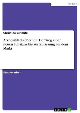 E-Book (pdf) Arzneimittelsicherheit: Der Weg einer neuen Substanz bis zur Zulassung auf dem Markt von Christine Schmitz