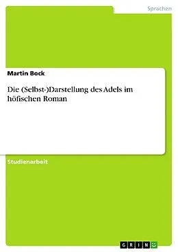 E-Book (pdf) Die (Selbst-)Darstellung des Adels im höfischen Roman von Martin Bock