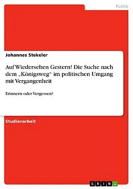 E-Book (pdf) Auf Wiedersehen Gestern! Die Suche nach dem "Königsweg" im politischen Umgang mit Vergangenheit von Johannes Stekeler