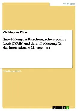 E-Book (pdf) Entwicklung der Forschungsschwerpunkte Louis T. Wells' und deren Bedeutung für das Internationale Management von Christopher Klein
