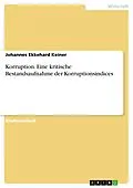 E-Book (pdf) Korruption. Eine kritische Bestandsaufnahme der Korruptionsindices von Johannes Ekkehard Keiner