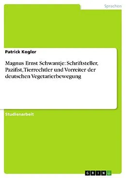 E-Book (epub) Magnus Ernst Schwantje: Schriftsteller, Pazifist, Tierrechtler und Vorreiter der deutschen Vegetarierbewegung von Patrick Kogler